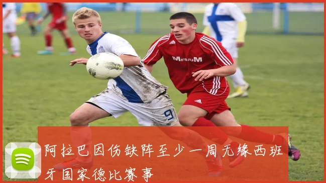 阿拉巴因伤缺阵至少一周无缘西班牙国家德比赛事